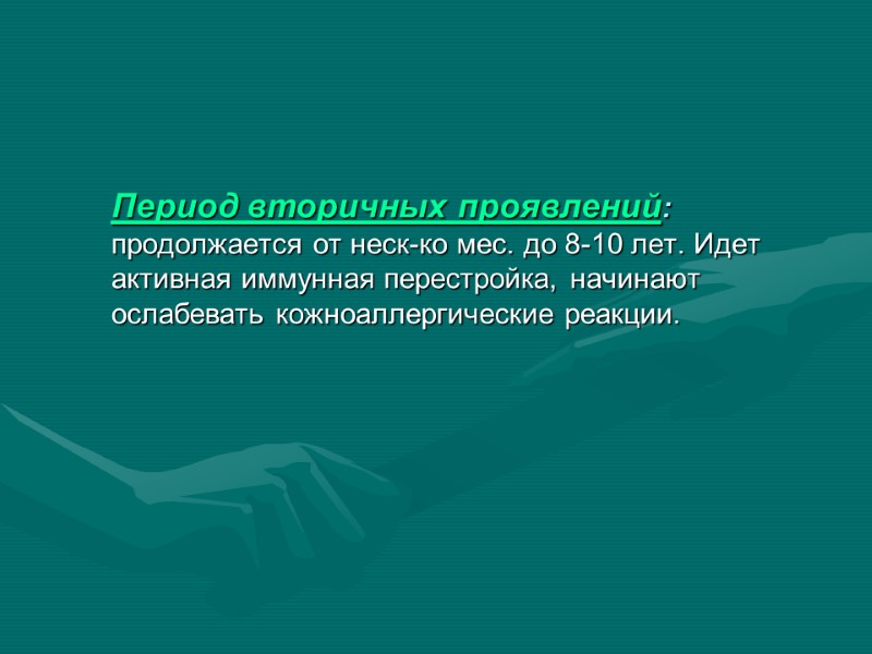 Период вторичных проявлений: продолжается от неск-ко мес. до 8-10 лет. Идет активная иммунная перестройка,